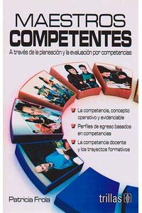 Maestros competentes / Competent teachers: A Traves De La Planeacion Y La Evaluacion Por Competencias / Through the Planning and Competency Evaluation (Spanish Edition)