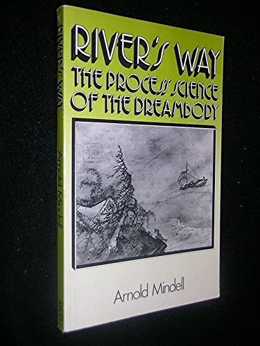River's Way: The Process Science of the Dreambody: Information and Channels in Dream and Bodywork, Psychology and Physics, Taoism and Alchemy (Paperback)