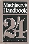 Machinery's Handbook: A Reference Book for the Mechanical Engineer, Designer, Manufacturing Engineer, Draftsman, Toolmaker, and Machinist