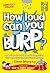 How Loud Can You Burp?: and...
