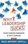 Why Leadership SucksTM: Fundamentals of Level 5 Leadership and Servant Leadership by Miles Anthony Smith (2012-11-02) Why Leadership SucksTM: Fundamentals of Level 5 Leadership and Servant Leadership by Miles Anthony Smith (2012-11-02)