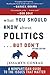 By Jessamyn Conrad - What You Should Know about Politics . . . But Don't: A Non-Partisan Guide to the Issues That Matter (2nd Edition)