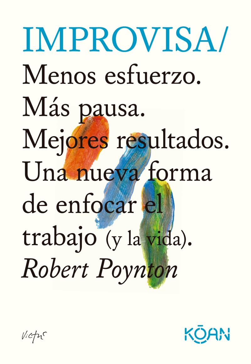 Improvisa: Menos esfuerzo. Más pausa. Mejores resultados. Una nueva forma de enfocar el trabajo (y la vida). (Spanish Edition)