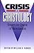 Crisis in Christology: Essays in Quest of Resolution