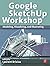 Google SketchUp Workshop: Modeling, Visualizing, and Illustrating (2010-11-24)
