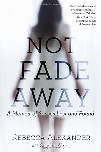 Not Fade Away: A Memoir of Senses Lost and Found by Rebecca A. Alexander Sascha Alper(2012-05-21)
