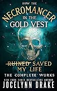 How the Necromancer in the Gold Vest Saved My Life: The Complete Works