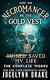 How the Necromancer in the Gold Vest Saved My Life by Jocelynn Drake