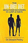The Un-Diet Diet ... Healthier Boomers in 21 Days by Douglas Pooley