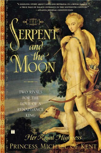 The Serpent and the Moon: Two Rivals for the Love of a Renaissance King by Her Royal High Princess Michael of Kent (1-Sep-2005) Paperback