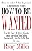 { [ HOW TO BE WANTED: USE THE LAW OF ATTRACTION TO DATE THE MAN YOU MOST DESIRE AND LIVE THE LIFE YOU DESERVE ] } Miller, Romy ( AUTHOR ) Sep-28-2008 Paperback