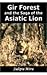 Gir Forest and the Saga of the Asiatic Lion by Sudipta Mitra