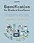 Gamification for Product Excellence: Make your product stand out with higher user engagement, retention, and innovation