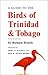 A GUIDE TO THE BIRDS OF TRINIDAD AND TOBAGO by Richard Ffrench