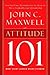 Attitude 101: What Every Leader Needs to Know (101 Series)
