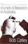 The Strange, Recent But Understandable Triumph of Liberalism in Australia The Strange, Recent But Understandable Triumph of Liberalism in Australia