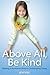 Above All Be Kind by Zoe We...
