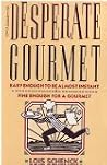 The Desperate Gourmet: Easy Enough to Be Almost Instant, Fine Enough for a Gourmet The Desperate Gourmet: Easy Enough to Be Almost Instant, Fine Enough for a Gourmet