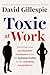 Toxic at Work: Surviving your psychopathic workmates, from the dominant bullies to the charming manipulators