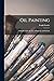 Oil Painting: A Handbook fo...