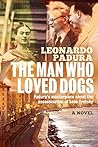 The Man Who Loved Dogs by Leonardo Padura by Leonardo Padura