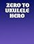 Zero To Ukulele Hero