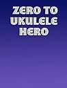 Zero To Ukulele Hero