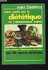 Votre santé par la diététique et l'alimentation saine : Guide pratique d'application immédiate avec 194 recettes pour mieux vous porter
