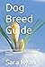 Dog Breed Guide: Complete G...