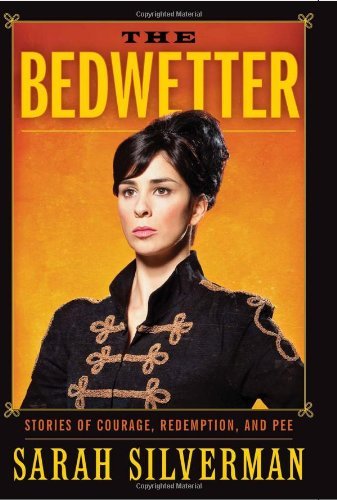 The Bedwetter: Stories of Courage, Redemption, and Pee by Sarah Silverman