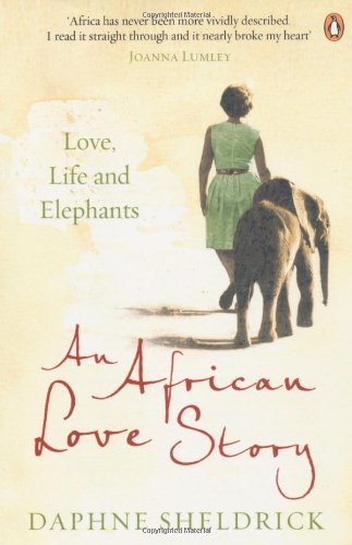 (An African Love Story: Love, Life and Elephants) [By: Sheldrick, Dame Daphne] [Jan, 2013]