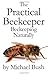 The Practical Beekeeper: Beekeeping Naturally by Bush, Michael (2011) Hardcover