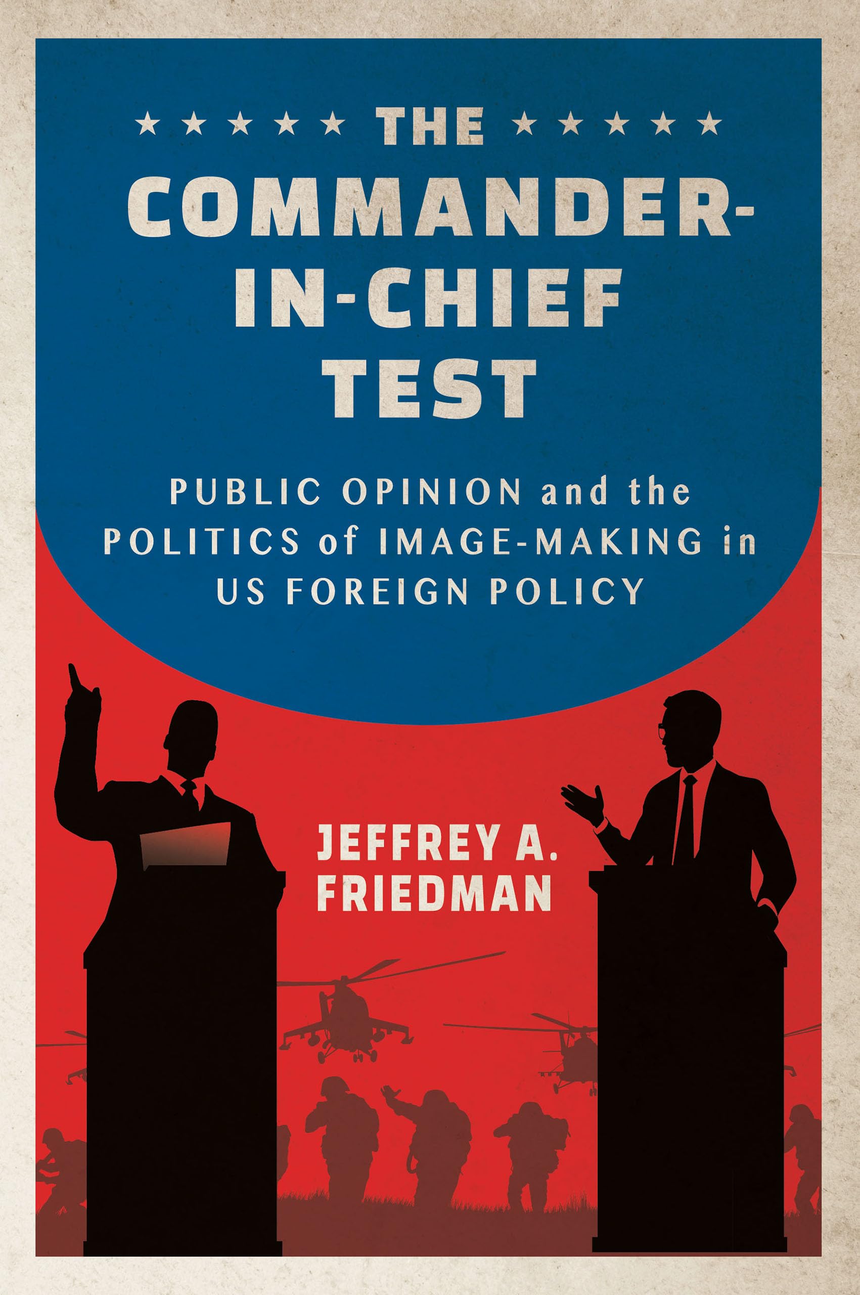 The Commander-in-Chief Test: Public Opinion and the Politics of Image-Making in US Foreign Policy (Cornell Studies in Security Affairs)