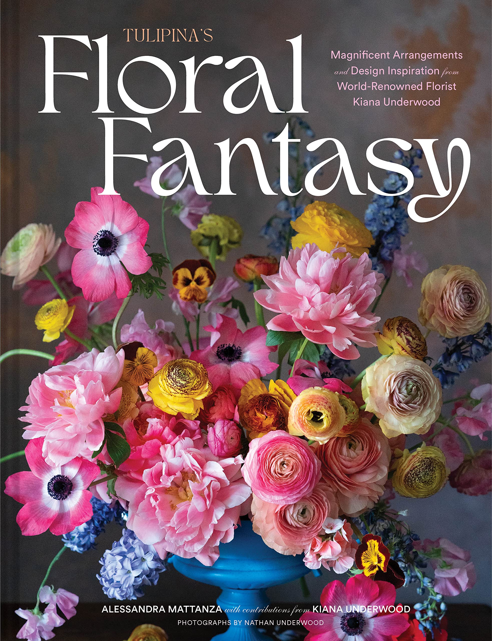 Tulipina's Floral Fantasy: Magnificent Arrangements and Design Inspiration from World-Renowned Florist Kiana Underwood (Kindle Edition)