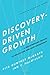 Discovery--Driven Growth A Breakthrough Process to Reduce Risk and Seize Opportunity