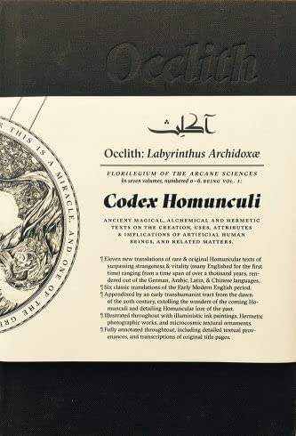 CODEX HOMUNCULI OCCLITH Labyrinthus Archidoxæ Florilegium of the arcane sciences in seven volumes, numbered 0–6. Being Vol. 1: CODEX HOMUNCULI Ancient Magical, alchemical and hermetic texts on the creation, uses, attributes and implications of artifici... (Hardcover)