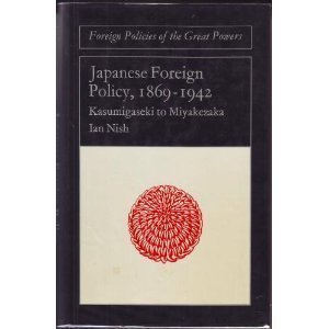 Japanese foreign policy, 1869-1942: Kasumigaseki to Miyakezaka (Foreign policies of the great powers)