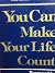 You can make your life count