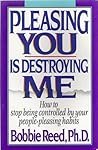 Pleasing You Is Destroying Me: How to Stop Being Controlled by Your People-Pleasing Habits Pleasing You Is Destroying Me: How to Stop Being Controlled by Your People-Pleasing Habits