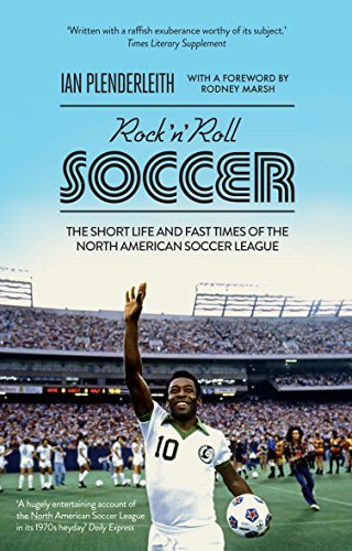 Rock 'n' Roll Soccer: The Short Life and Fast Times of the North American Soccer League by Ian Plenderleith (2016-05-05)