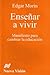 Ensenar a vivir. Manifiesto para cambiar la educacion