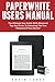 Paperwhite Users Manual: The Ultimate User Guide With Advanced Tips And Tricks To Unlocking The True Potential Of Your Device! (Paperwhite Tablet, Paperwhite Manual) by Kevin Jones (2016-08-25)