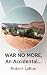 WAR NO MORE, An Accidental WWII Hero Finds New Life On Hoodoo... by Robert Larue