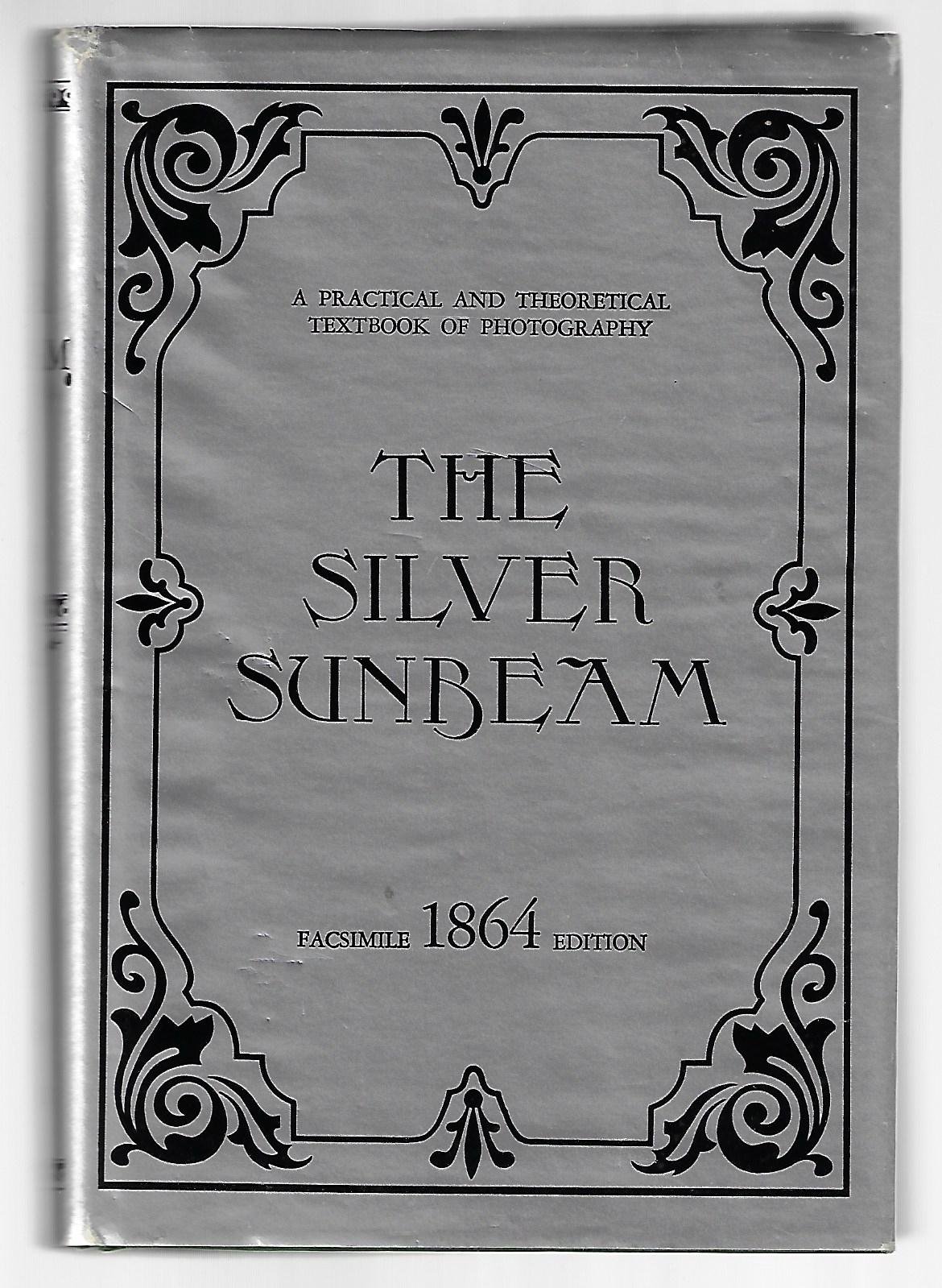 The Silver Sunbeam: A Practical and Theoretical Textbook of Photography (Hardcover)