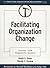 Facilitating Organization Change: Lessons from Complexity Science: 1st (First) Edition