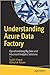 Understanding Azure Data Factory: Operationalizing Big Data and Advanced Analytics Solutions