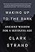 Waking Up to the Dark: Ancient Wisdom for a Sleepless Age by Clark Strand (2015-04-28)