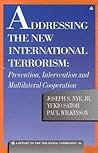 Addressing the New International Terrorism: Prevention, Intervention and Multilateral Cooperation (Triangle Papers) Addressing the New International Terrorism: Prevention, Intervention and Multilateral Cooperation (Triangle Papers)