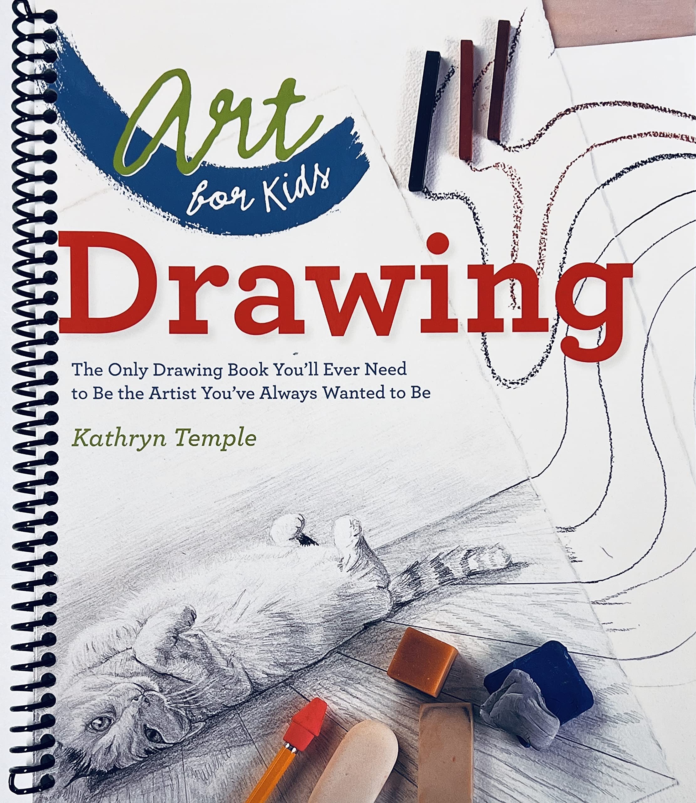 Art for Kids: Drawing: The Only Drawing Book You'll Ever Need to Be the Artist You've Always Wanted to Be (Volume 1)