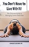 YOU DON'T HAVE TO LIVE WITH IT!: The Ultimate Guide to Managing Lower Back Pain
